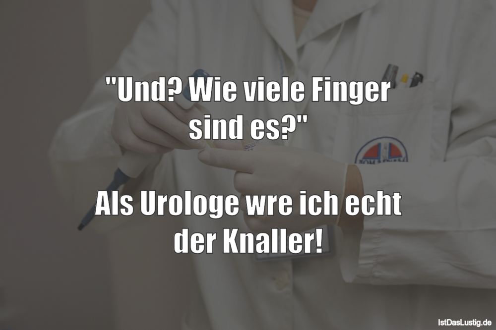 Lustiger BilderSpruch - "Und? Wie viele Finger sind es?"  Als Urologe...