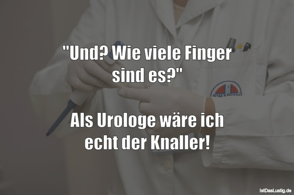 Lustiger BilderSpruch - "Und? Wie viele Finger sind es?"  Als Urologe...