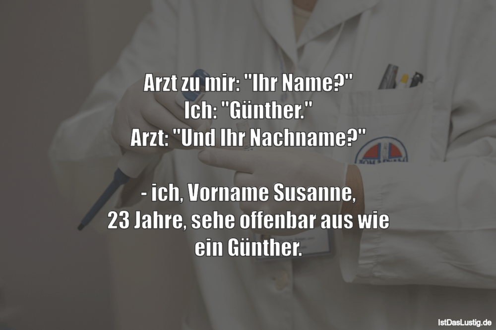 Lustiger BilderSpruch - Arzt zu mir: "Ihr Name?" Ich: "Günther." Arzt: ...