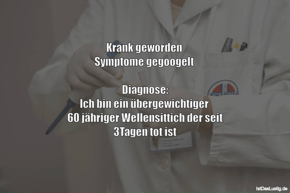 Lustiger BilderSpruch - Krank geworden  Symptome gegoogelt   Diagnose: ...