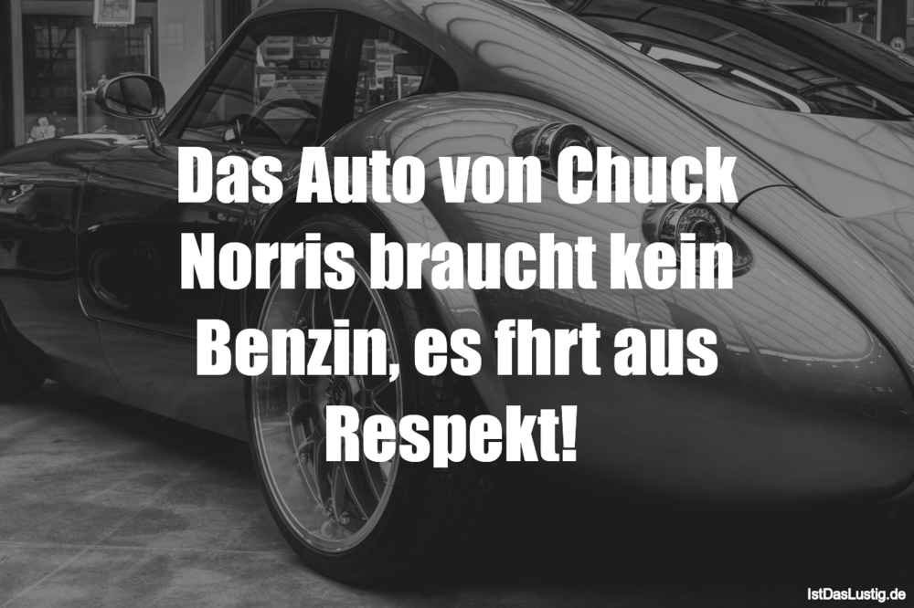 Lustiger BilderSpruch - Das Auto von Chuck Norris braucht kein Benzin,...