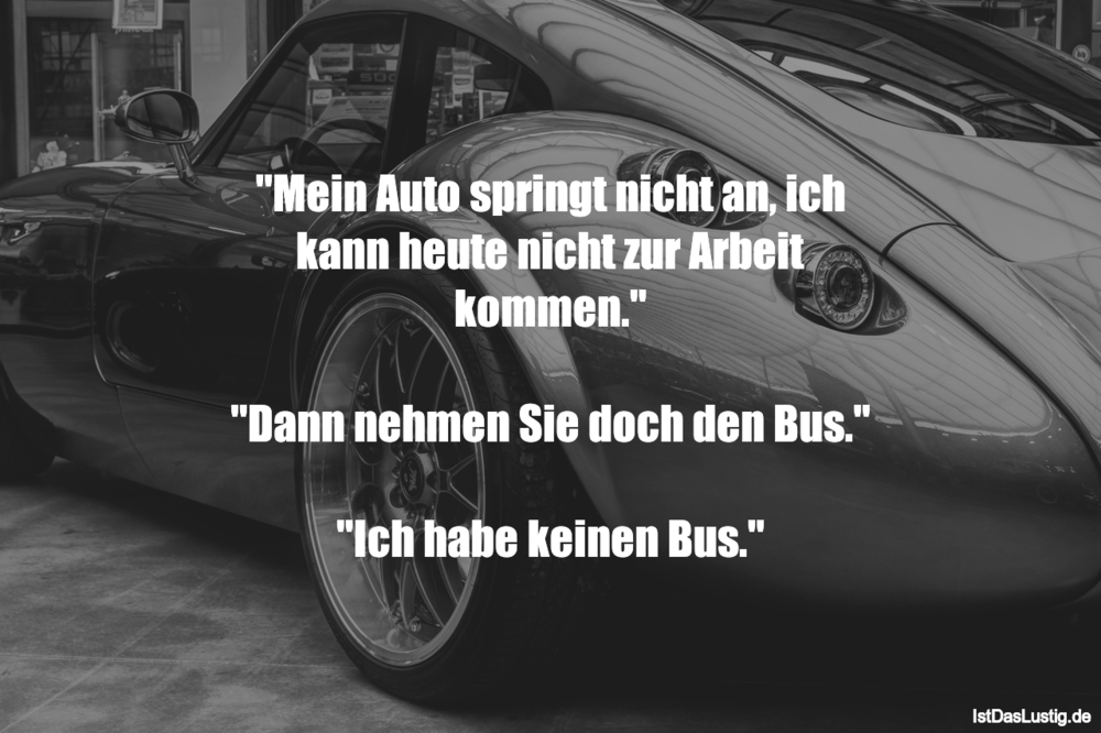 Lustiger BilderSpruch - "Mein Auto springt nicht an, ich kann heute nic...