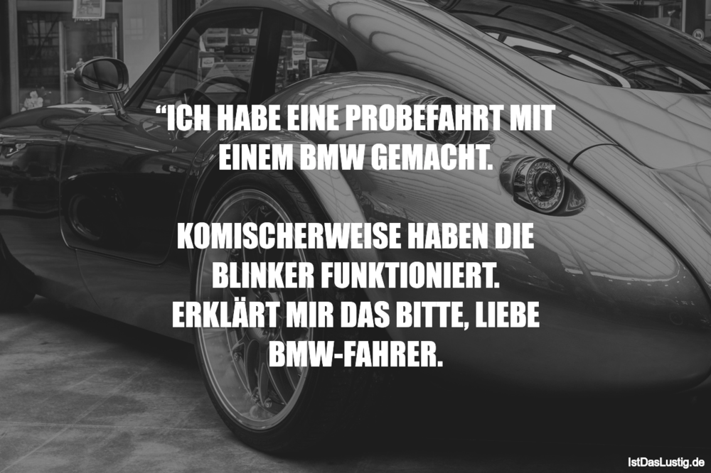 Lustiger BilderSpruch - “ICH HABE EINE PROBEFAHRT MIT EINEM BMW GEMACHT...