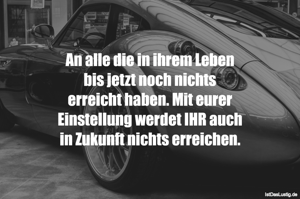 Lustiger BilderSpruch - An alle die in ihrem Leben bis jetzt noch...