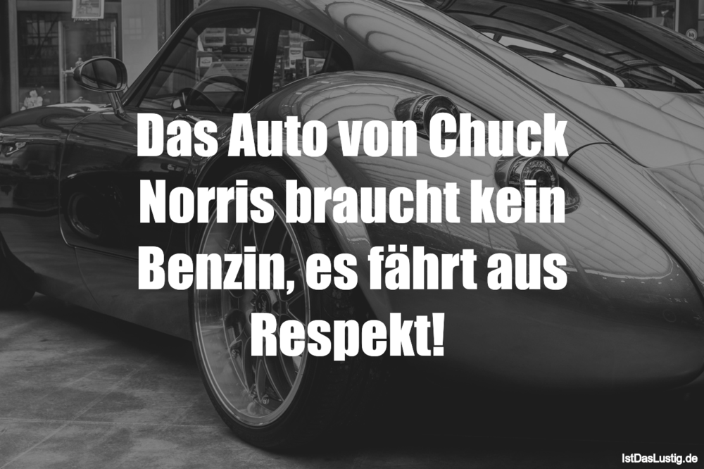 Lustiger BilderSpruch - Das Auto von Chuck Norris braucht kein Benzin, ...