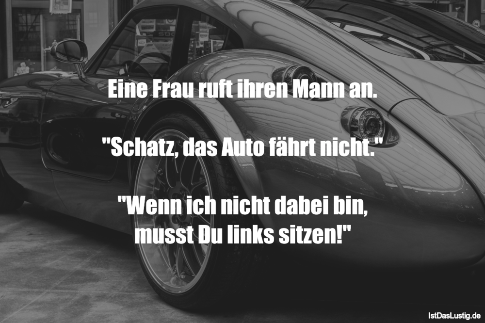 Lustiger BilderSpruch - Eine Frau ruft ihren Mann an.  "Schatz, das Aut...