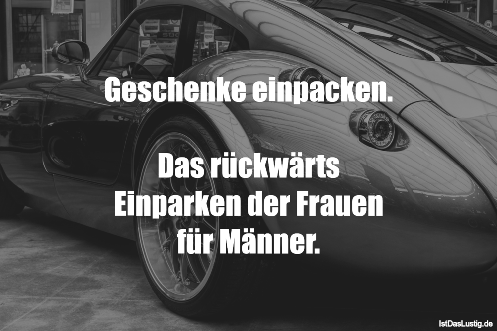 Lustiger BilderSpruch - Geschenke einpacken.  Das rückwärts Einparken d...