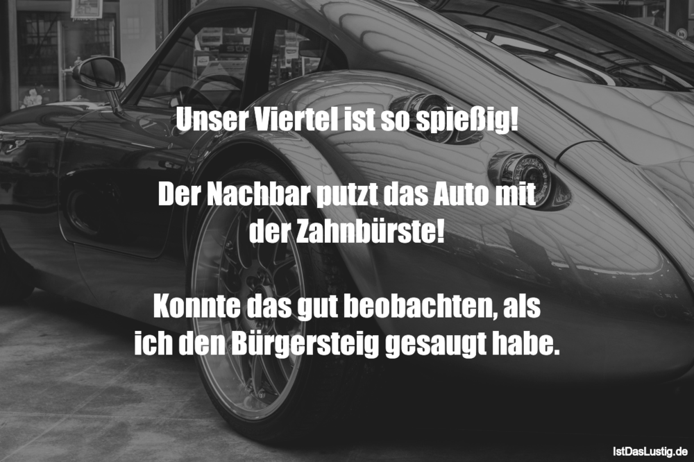 Lustiger BilderSpruch - Unser Viertel ist so spießig!  Der Nachbar putz...