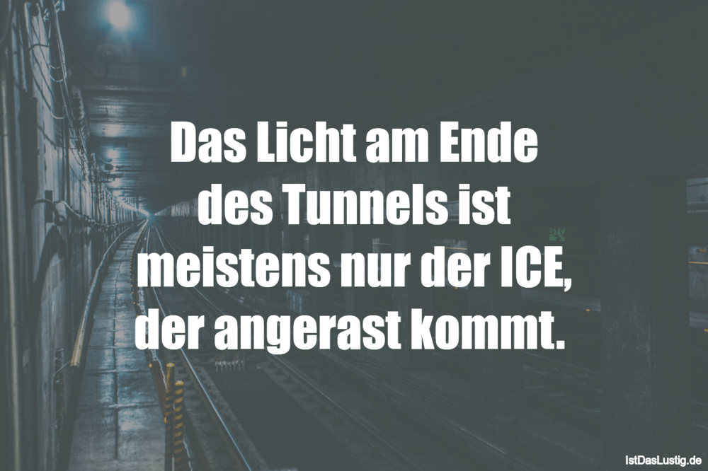 Lustiger BilderSpruch - Das Licht am Ende des Tunnels ist meistens nur ...