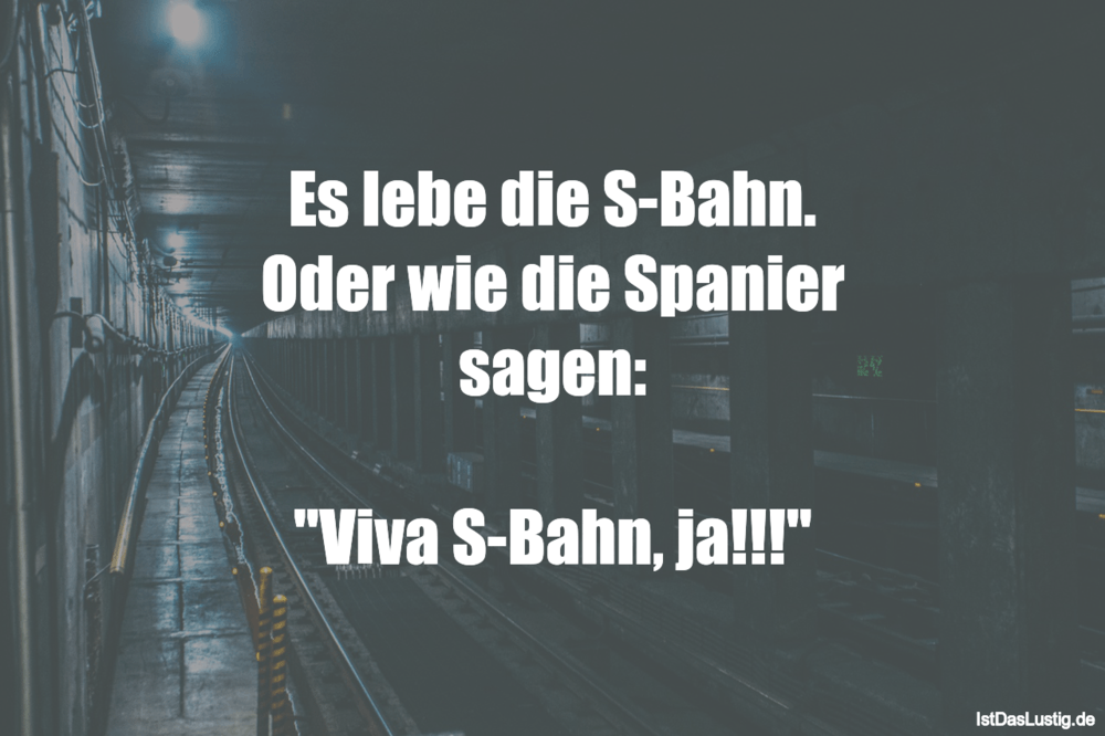 Lustiger BilderSpruch - Es lebe die S-Bahn. Oder wie die Spanier sagen:...
