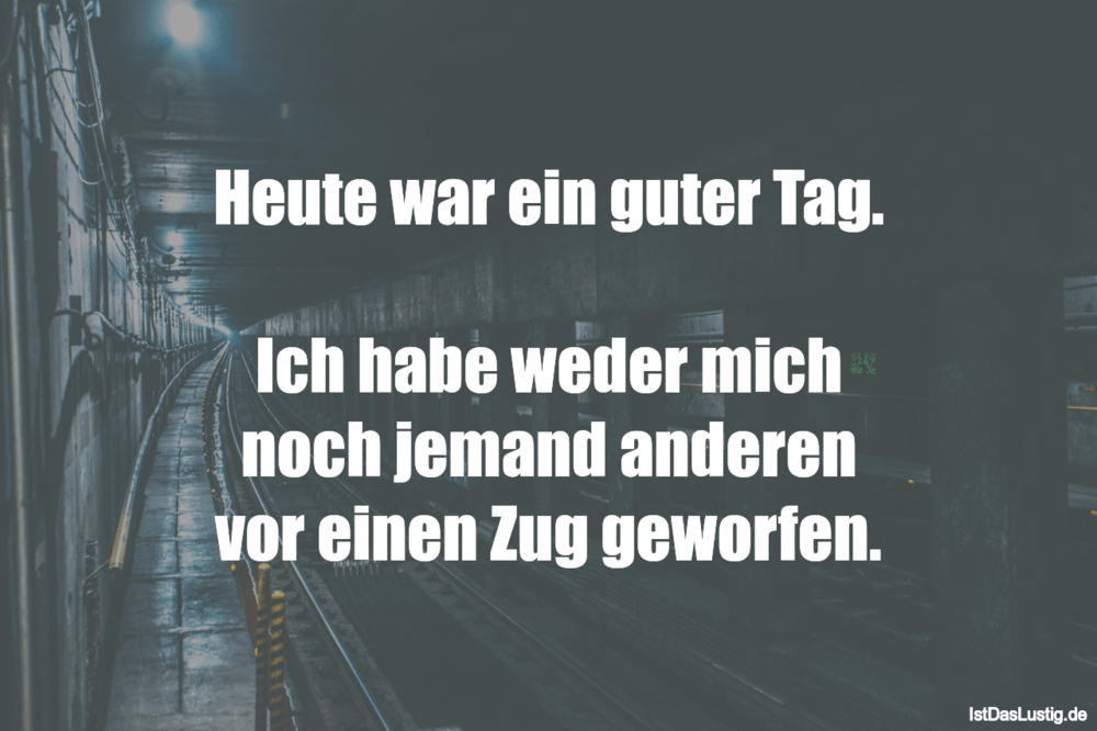 Heute war ein guter Tag. Ich habe weder mich n… IstDasLustig.de Heute war ein guter Tag. Ich habe weder mich n… IstDasLustig.de