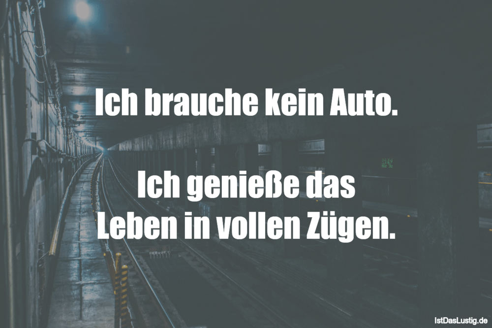 Lustiger BilderSpruch - Ich brauche kein Auto.  Ich genieße das Leben i...