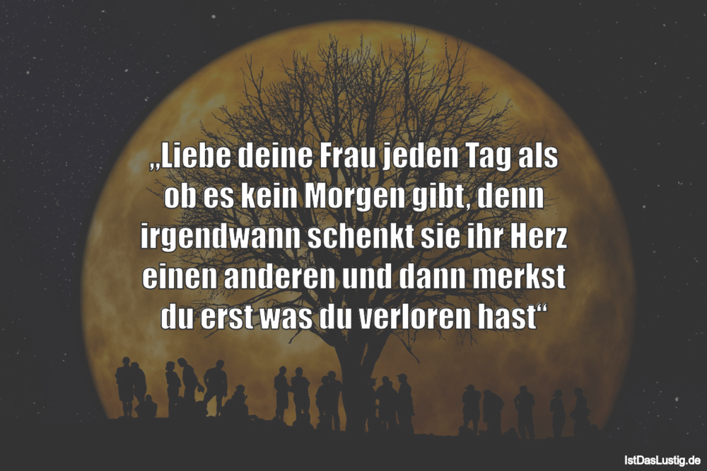 Lustiger BilderSpruch - „Liebe deine Frau jeden Tag als ob es kein...