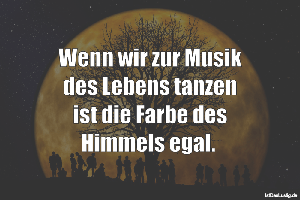 Lustiger BilderSpruch - Wenn wir zur Musik des Lebens tanzen ist die Fa...