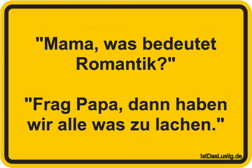 Lustiger BilderSpruch - "Mama, was bedeutet Romantik?"  "Frag Papa,...