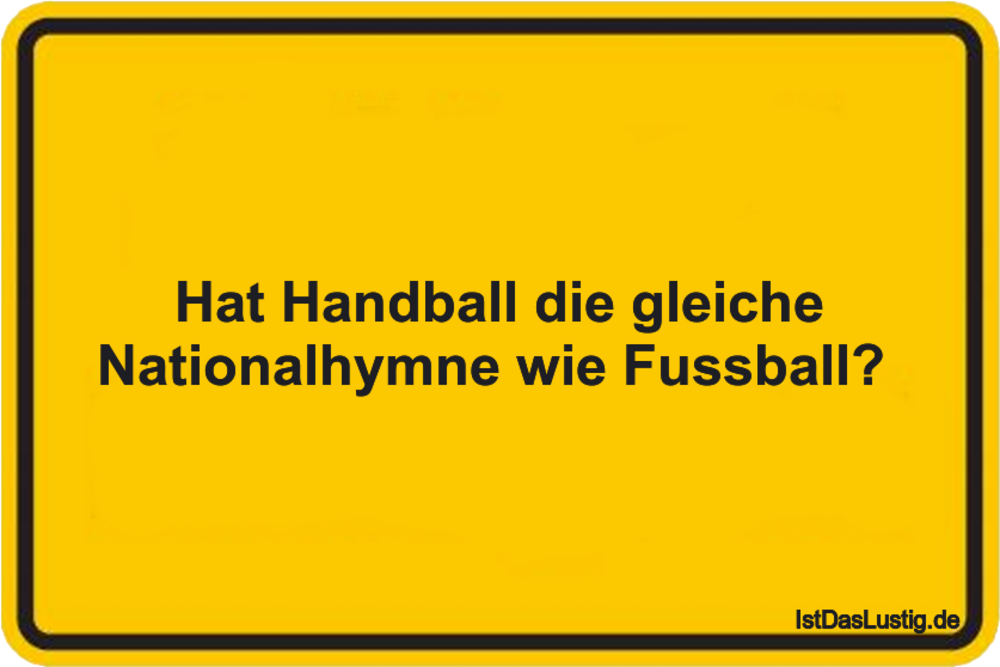 Lustiger BilderSpruch - Hat Handball die gleiche Nationalhymne wie...