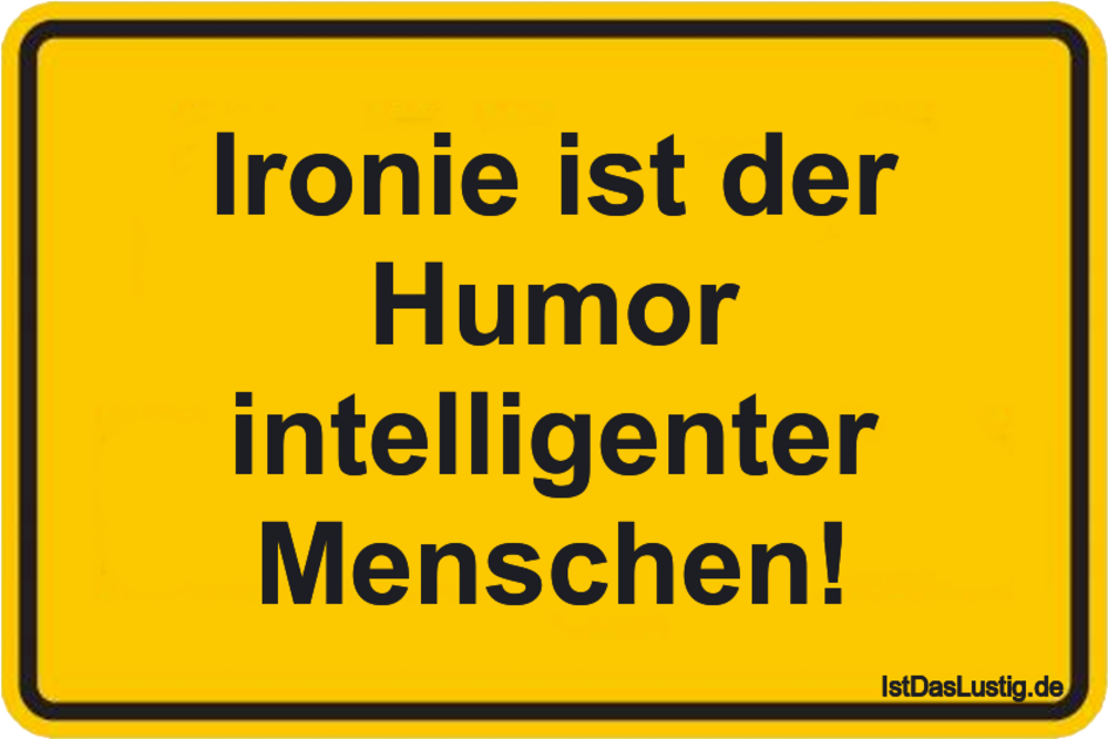 Lustiger BilderSpruch - Ironie ist der Humor intelligenter Menschen!
