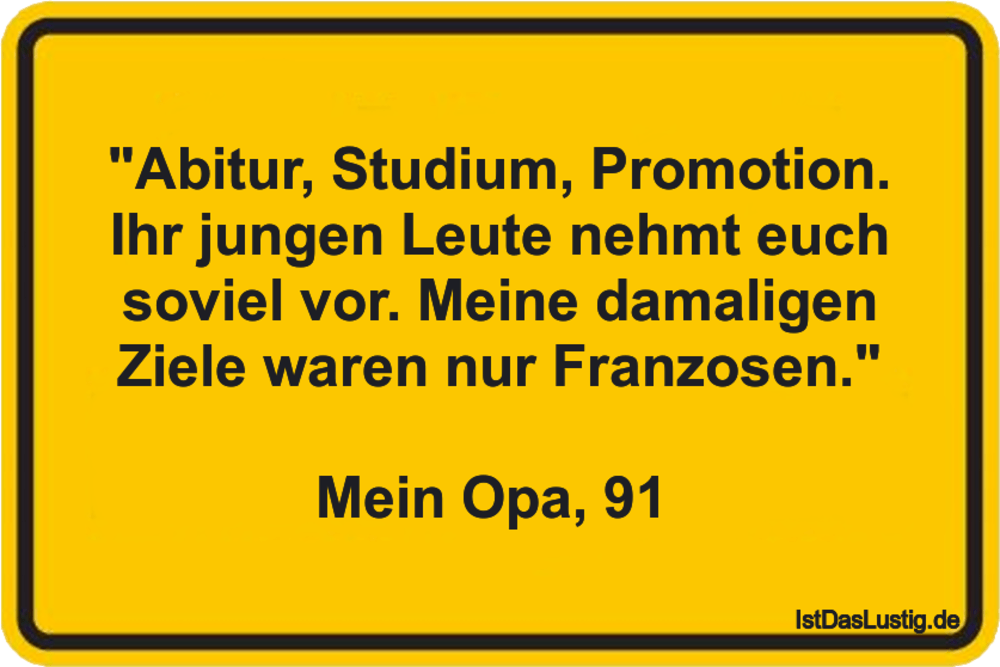 Lustiger BilderSpruch - "Abitur, Studium, Promotion. Ihr jungen Leute n...