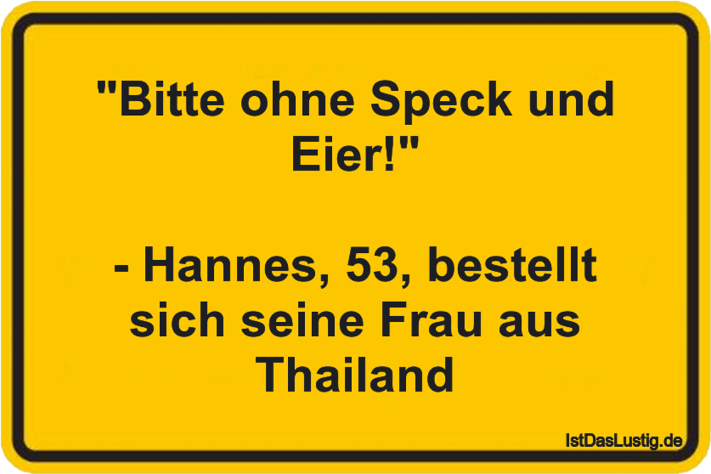 Lustiger BilderSpruch - "Bitte ohne Speck und Eier!"  - Hannes, 53, bes...