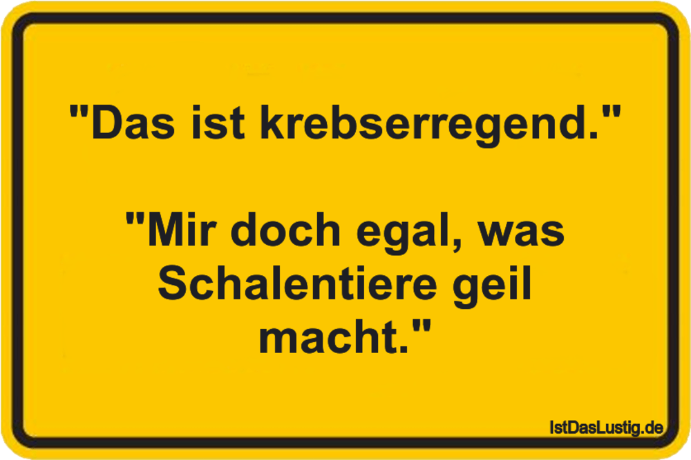 Das Ist Krebserregend Mir Doch Egal Was S Istdaslustig De
