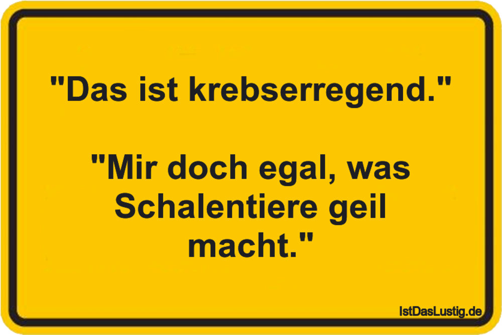 Lustiger BilderSpruch - "Das ist krebserregend."  "Mir doch egal, was S...