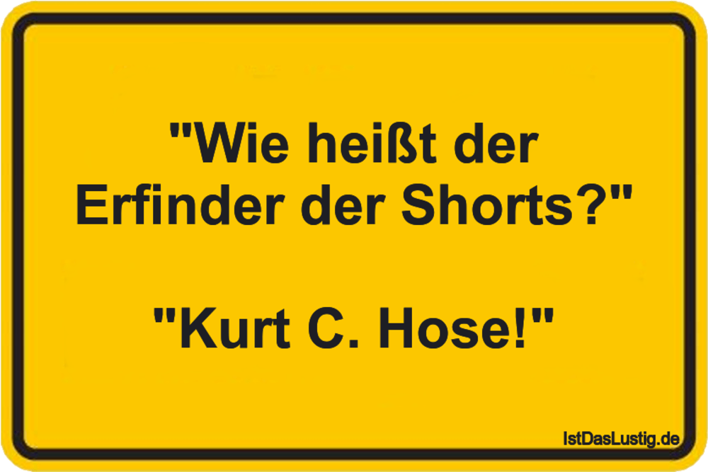 Lustiger BilderSpruch - "Wie heißt der Erﬁnder der Shorts?"  "Kurt C. H...
