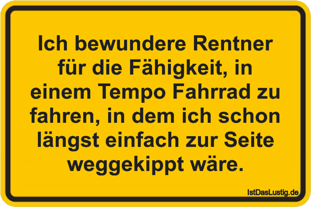 Lustiger BilderSpruch -  Ich bewundere Rentner für die Fähigkeit, in ei...