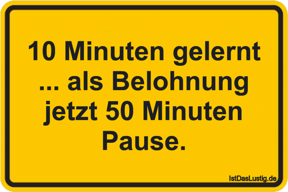 Lustiger BilderSpruch - 10 Minuten gelernt ... als Belohnung jetzt 50...