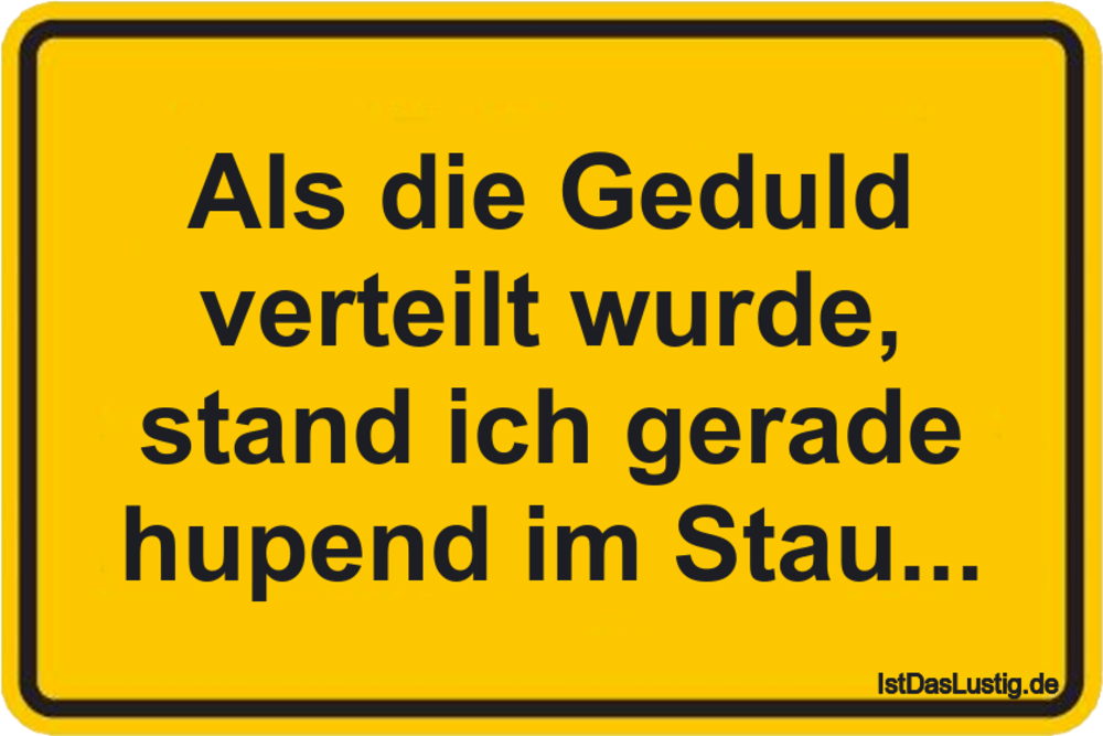 Als die Geduld verteilt wurde, stand ich gerade... - IstDasLustig.de