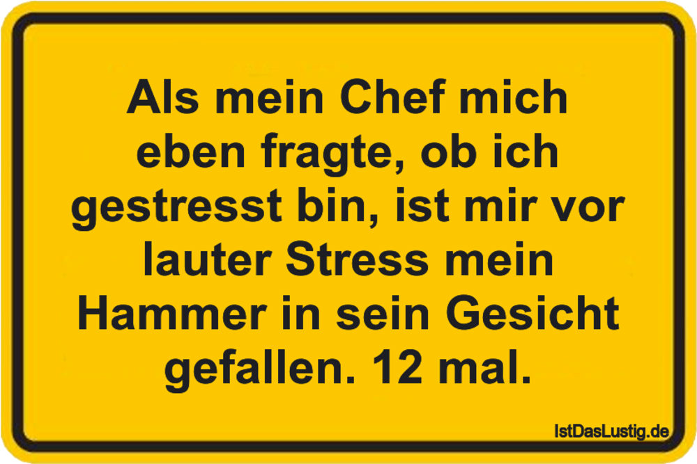 Lustiger BilderSpruch - Als mein Chef mich eben fragte, ob ich gestress...