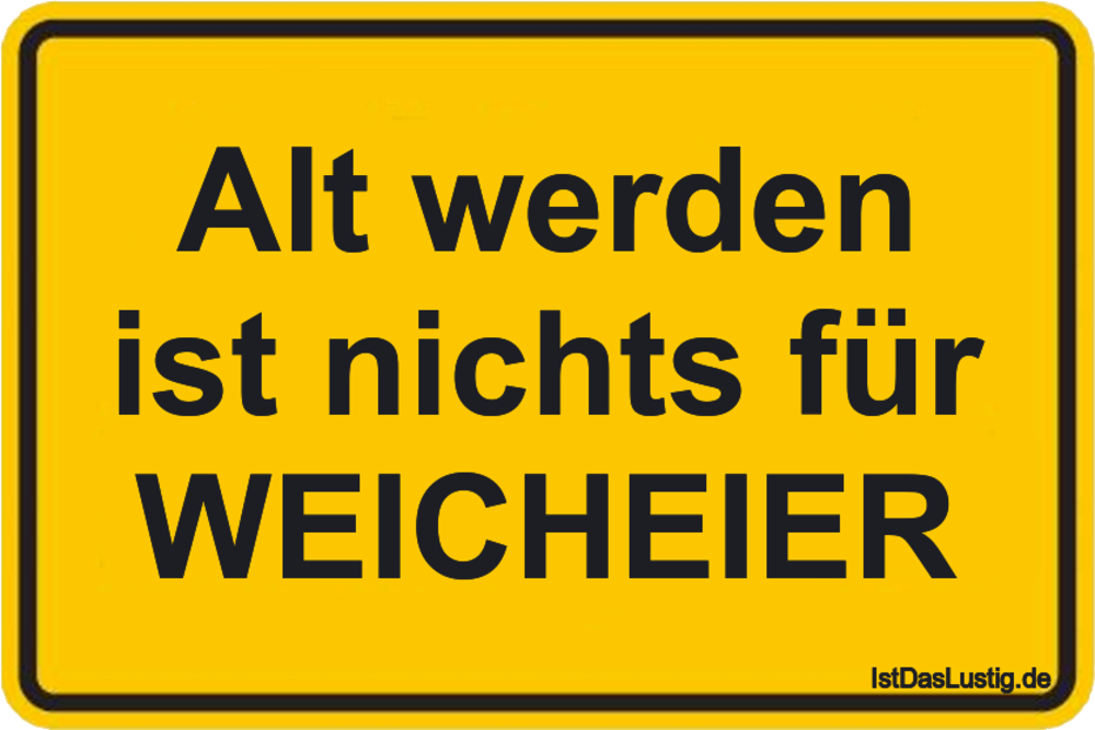 Lustiger BilderSpruch - Alt werden ist nichts für WEICHEIER