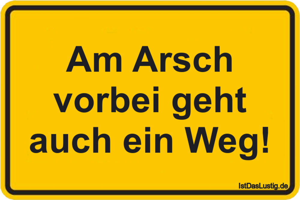 Am Arsch Vorbei Geht Auch Ein Weg Istdaslustig De Am Arsch Vorbei Sprüche