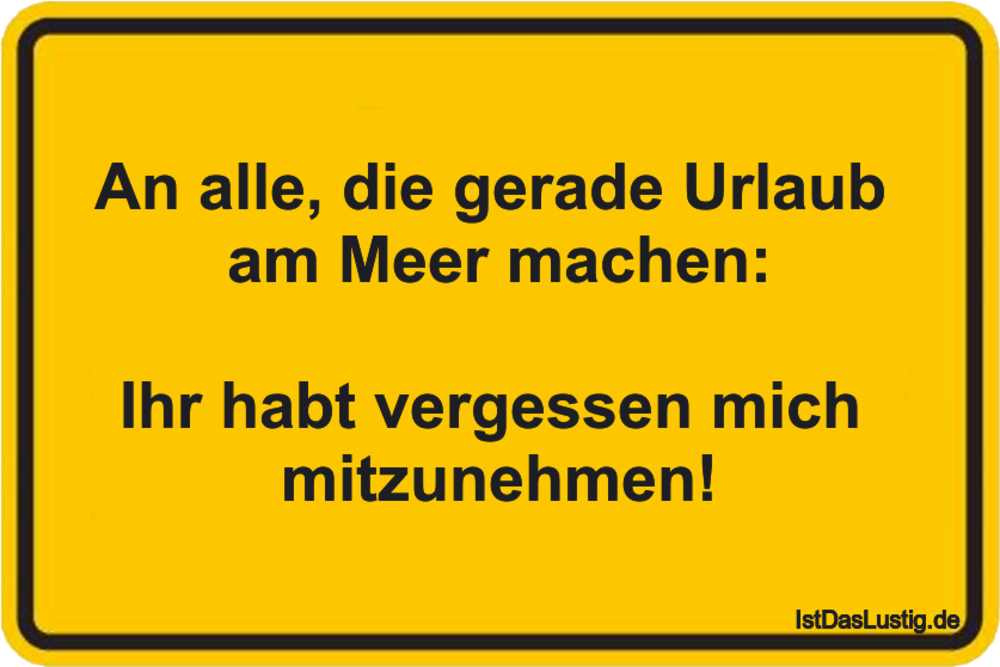 Lustiger BilderSpruch - An alle, die gerade Urlaub  am Meer machen:...