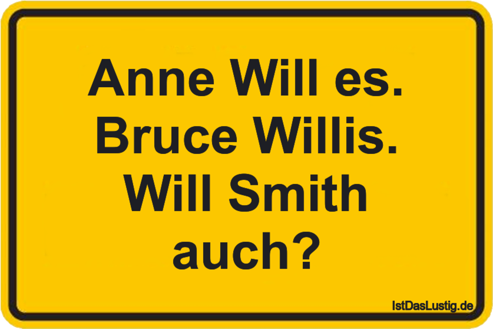 Lustiger BilderSpruch - Anne Will es. Bruce Willis. Will Smith auch?