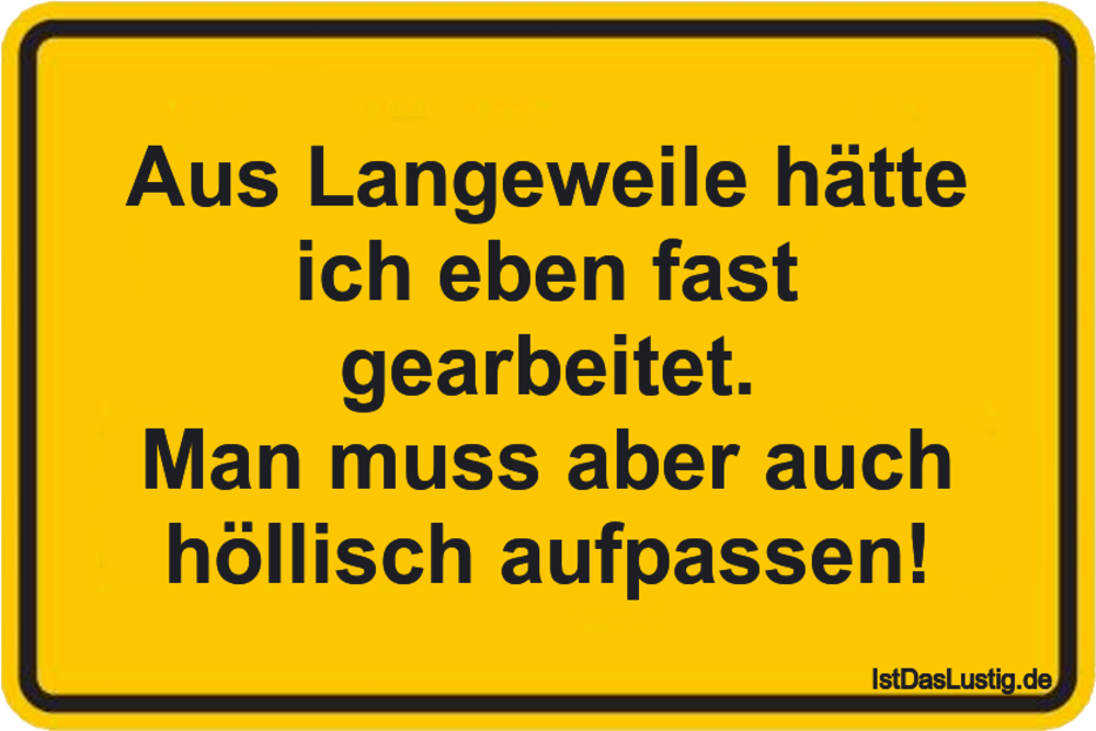 Lustiger BilderSpruch - Aus Langeweile hätte ich eben fast gearbeitet. ...