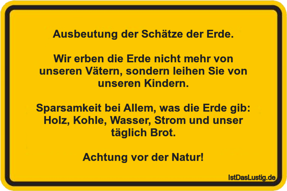 Lustiger BilderSpruch - Ausbeutung der Schätze der Erde.  Wir erben die...