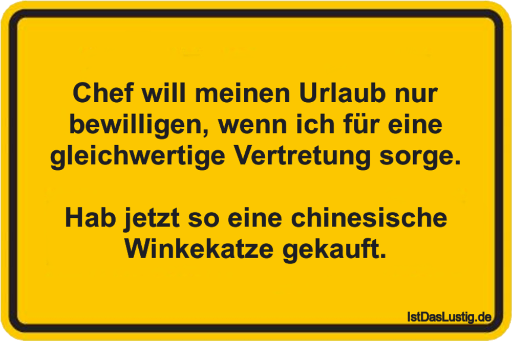 Lustiger BilderSpruch - Chef wiII meinen Urlaub nur bewilligen, wenn ic...