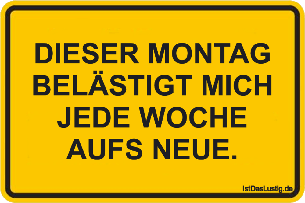 Dieser Montag Belastigt Mich Jede Woche Aufs Neue Istdaslustig De