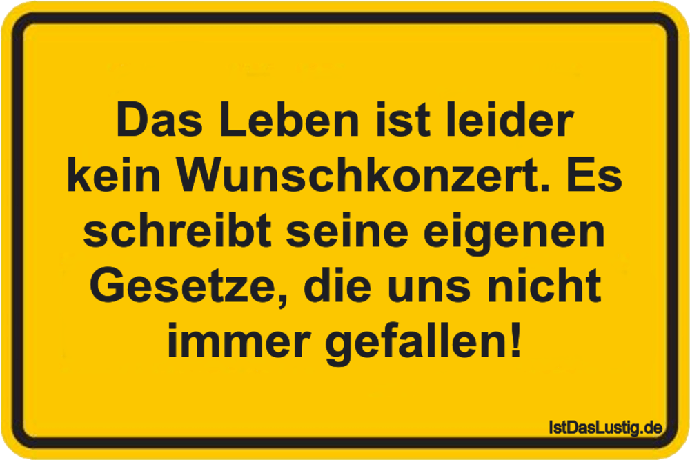 Lustiger BilderSpruch - Das Leben ist leider kein Wunschkonzert. Es sch...