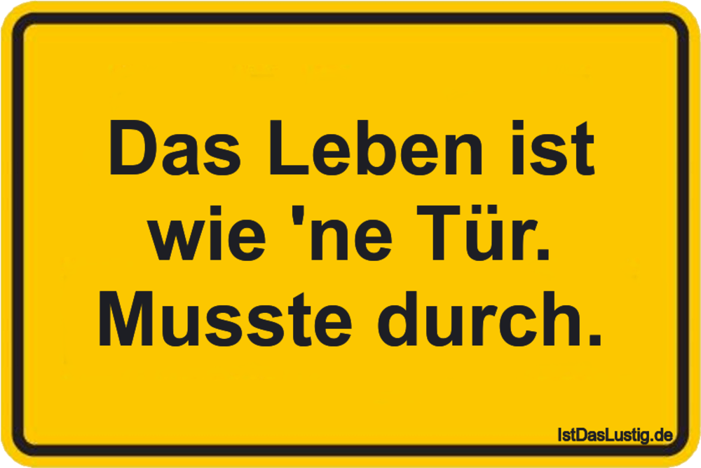 Lustiger BilderSpruch - Das Leben ist wie 'ne Tür. Musste durch.