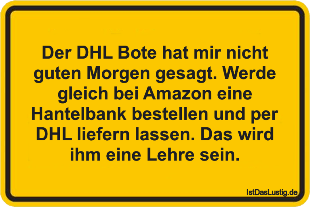 Lustiger BilderSpruch - Der DHL Bote hat mir nicht guten Morgen gesagt....