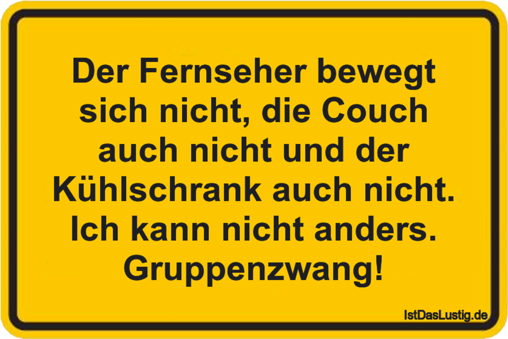 Lustiger BilderSpruch - Der Fernseher bewegt sich nicht, die Couch auch...