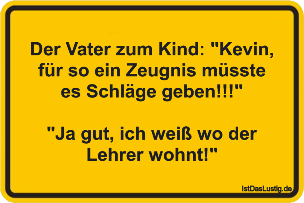 Lustiger BilderSpruch - Der Vater zum Kind: "Kevin, für so ein Zeugnis...