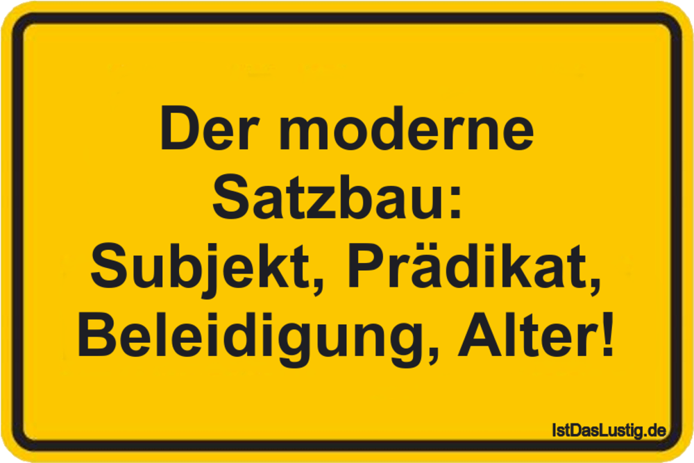 Lustiger BilderSpruch - Der moderne Satzbau:  Subjekt, Prädikat, Beleid...