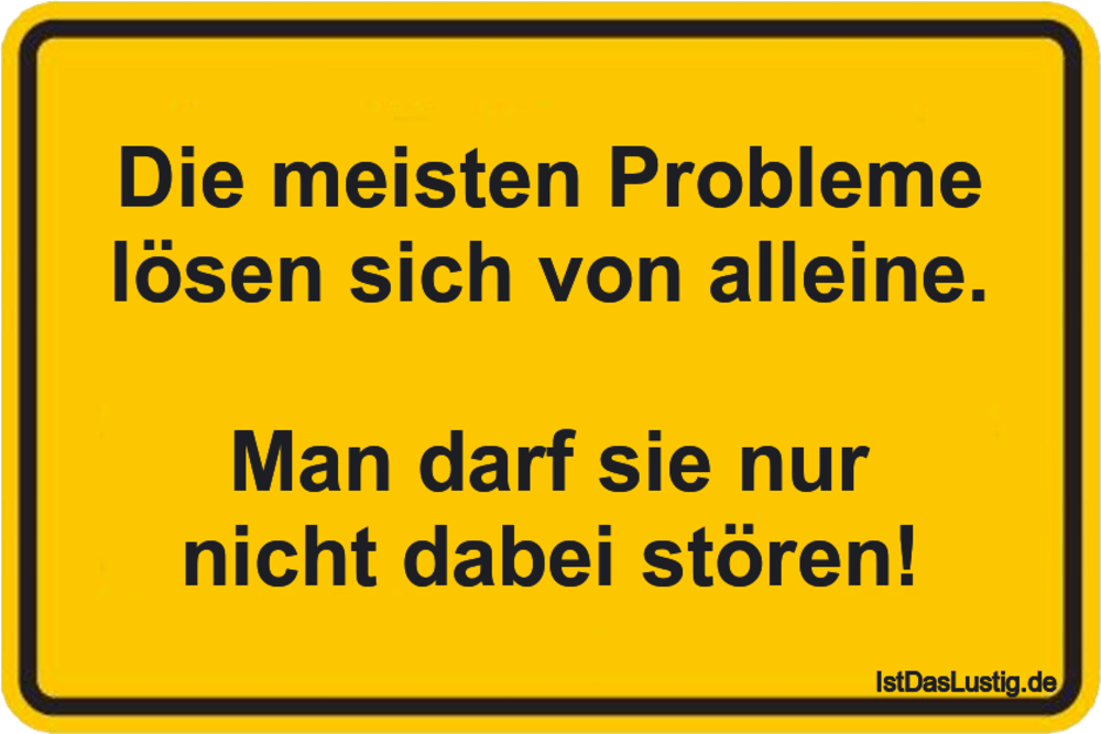 Lustiger BilderSpruch - Die meisten Probleme lösen sich von alleine.  M...