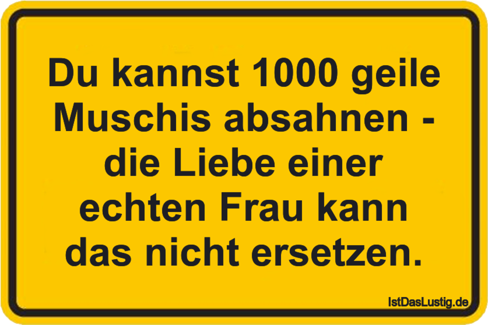 Lustiger BilderSpruch - Du kannst 1000 geile Muschis absahnen - die Lie...