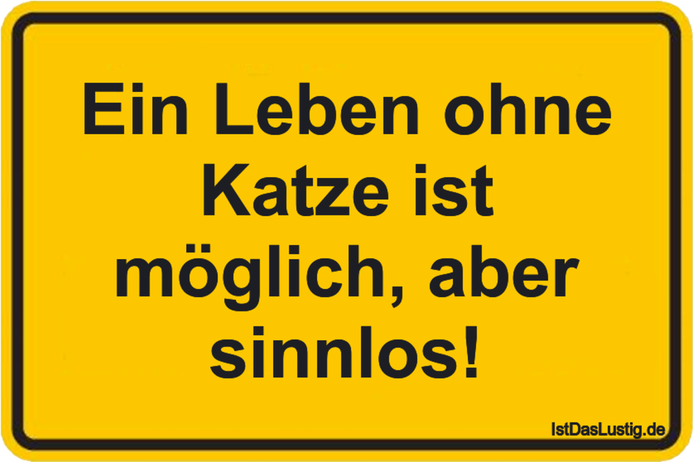 Lustiger BilderSpruch - Ein Leben ohne Katze ist möglich, aber sinnlos!