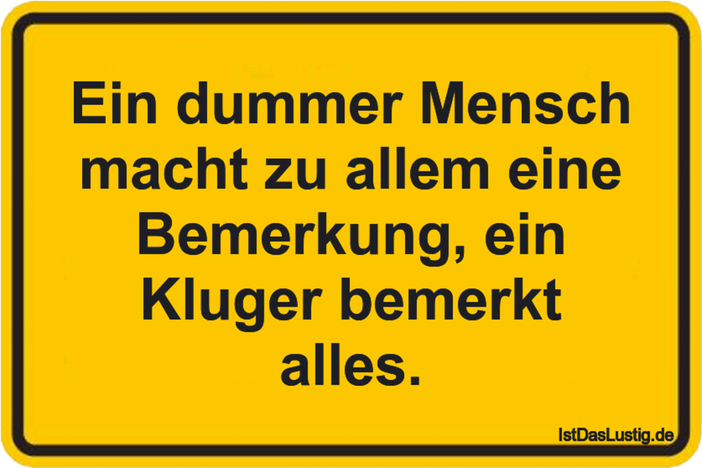 Lustiger BilderSpruch - Ein dummer Mensch macht zu allem eine Bemerkung...