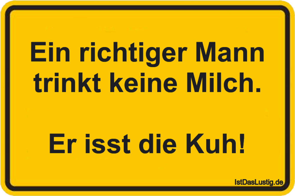 Ein richtiger Mann trinkt keine Milch. Er isst… IstDasLustig.de Ein richtiger Mann trinkt keine Milch. Er isst… IstDasLustig.de