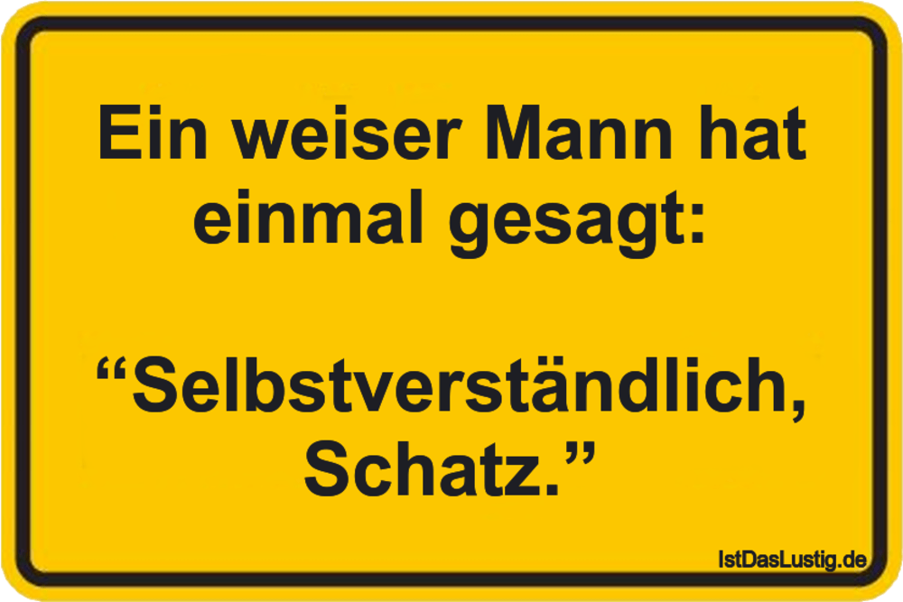Ein weiser Mann hat einmal gesagt “Selbstvers… IstDasLustig.de Ein weiser Mann hat einmal gesagt “Selbstvers… IstDasLustig.de